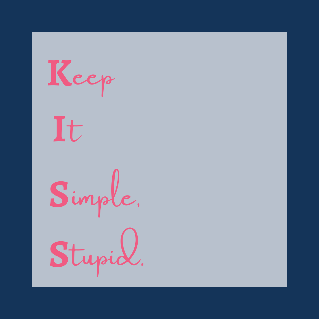 Keep It Simple, Stupid. (KISS)